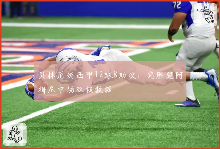 贝林厄姆西甲12球8助攻，完胜楚阿梅尼中场双核数据