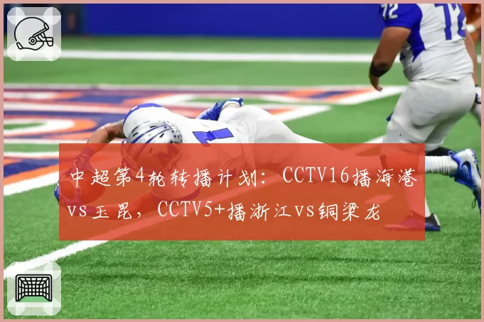 中超第4轮转播计划：CCTV16播海港vs玉昆，CCTV5+播浙江vs铜梁龙