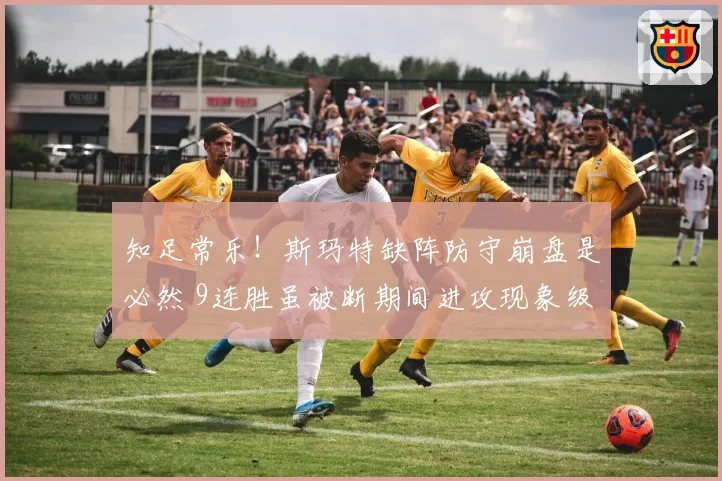 知足常乐！斯玛特缺阵防守崩盘是必然 9连胜虽被断期间进攻现象级